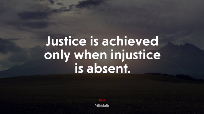 Justice is achieved only when injustice is absent. | Frédéric Bastiat quote