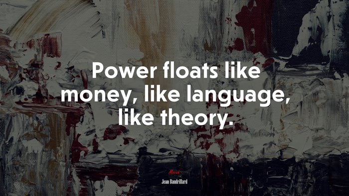 Power floats like money, like language, like theory. | Jean Baudrillard quote