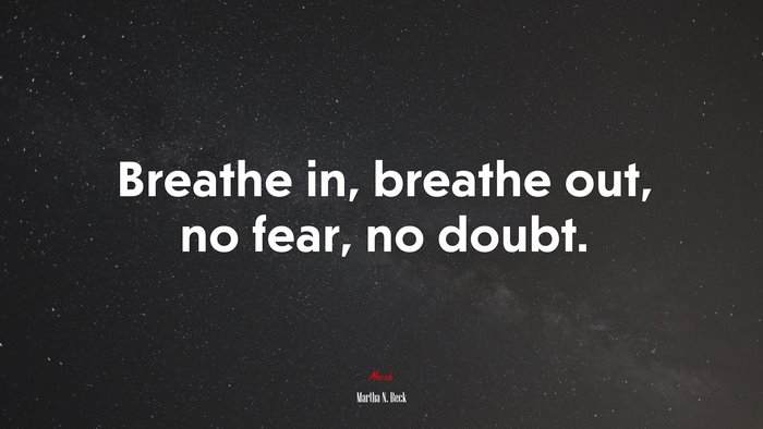 Breathe in, breathe out, no fear, no doubt. | Martha N. Beck quote