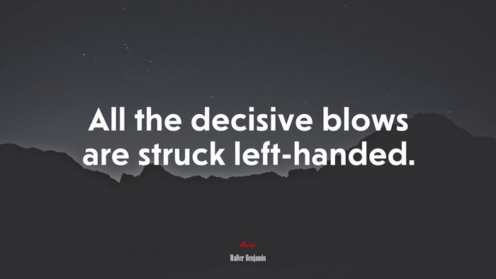 All the decisive blows are struck left-handed. | Walter Benjamin quote