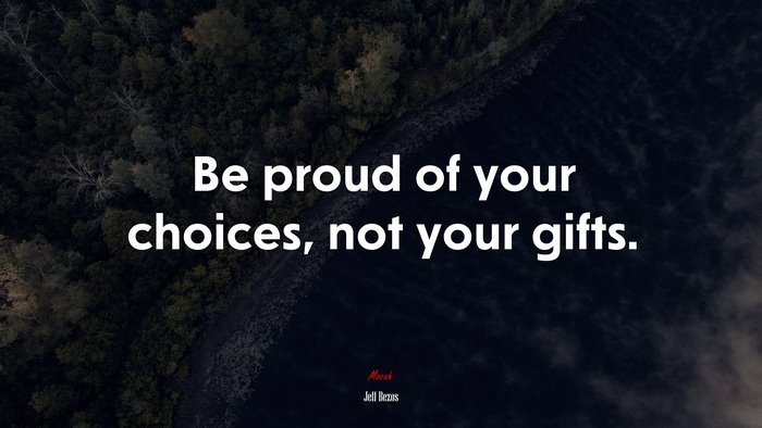 Be proud of your choices, not your gifts. | Jeff Bezos quote