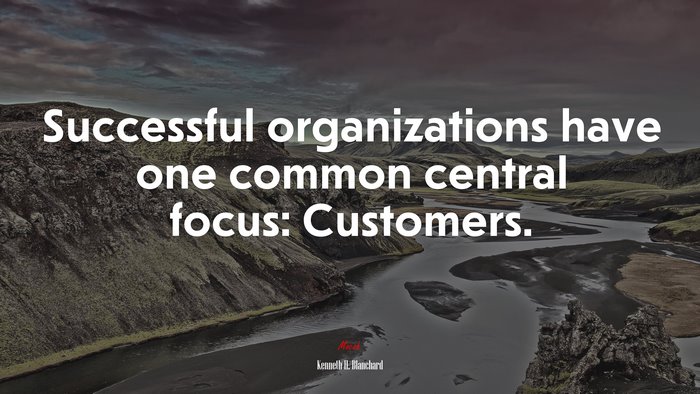 Successful organizations have one common central focus: Customers. | Kenneth H. Blanchard quote