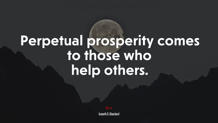 Perpetual prosperity comes to those who help others. | Kenneth H. Blanchard quote