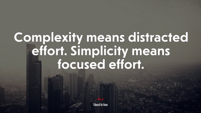 Complexity means distracted effort. Simplicity means focused effort. | Edward De Bono quote