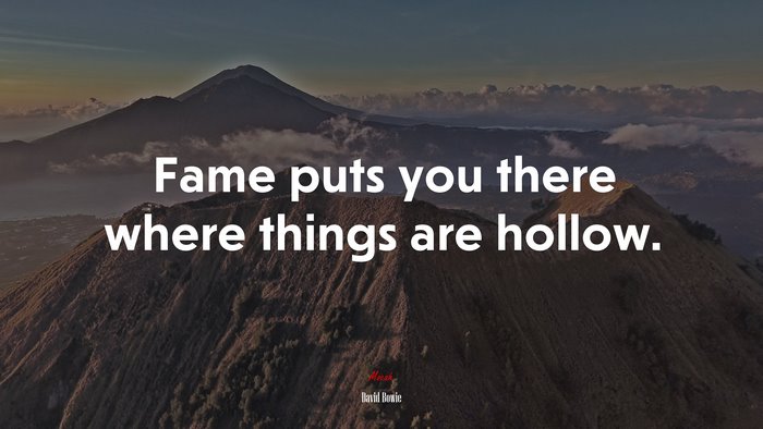 Fame puts you there where things are hollow. | David Bowie quote