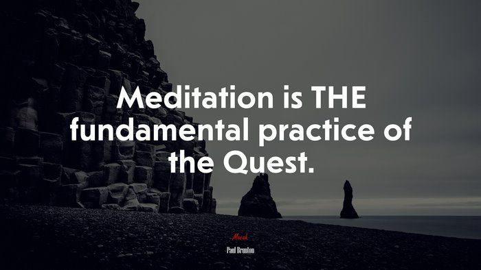 Meditation is THE fundamental practice of the Quest. | Paul Brunton quote