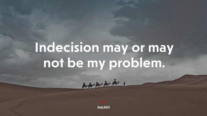Indecision may or may not be my problem. | Jimmy Buffett quote