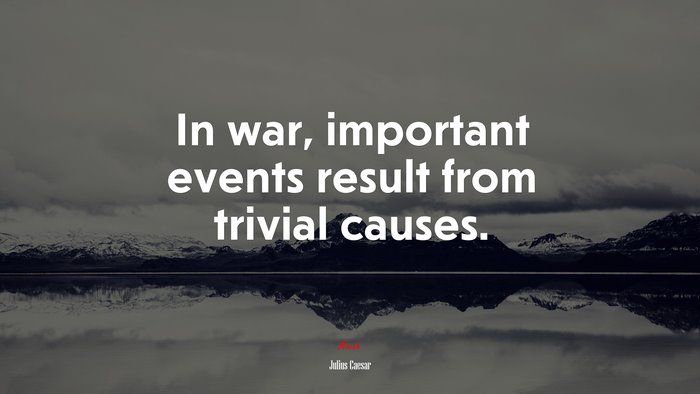 In war, important events result from trivial causes. | Julius Caesar quote