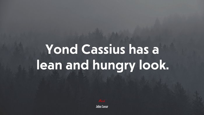 Yond Cassius has a lean and hungry look. | Julius Caesar quote
