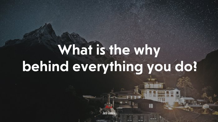What is the why behind everything you do? | Jack Canfield quote