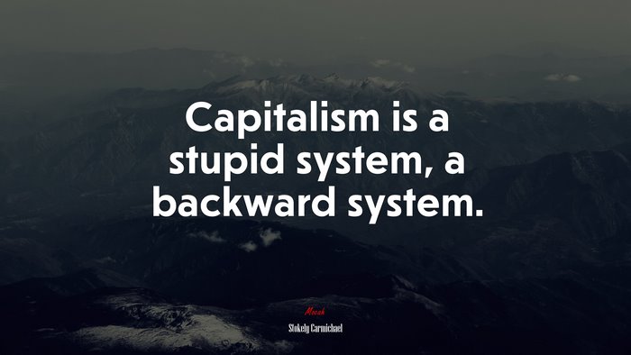 Capitalism is a stupid system, a backward system. | Stokely Carmichael quote
