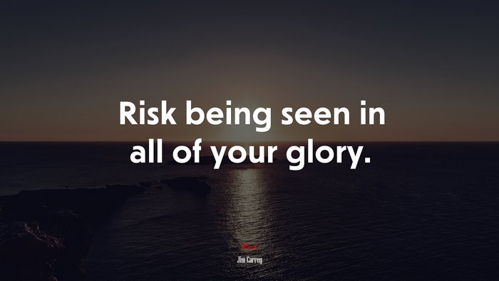 Risk being seen in all of your glory. | Jim Carrey quote