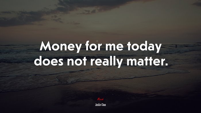 Money for me today does not really matter. | Jackie Chan quote