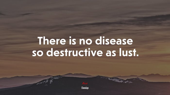 There is no disease so destructive as lust. | Chanakya quote