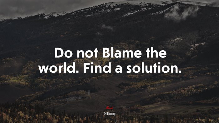 Do not Blame the world. Find a solution. | Sri Chinmoy quote
