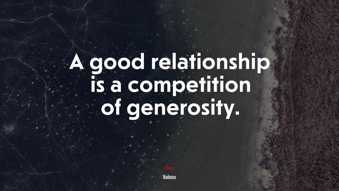 A good relationship is a competition of generosity. | Madonna quote