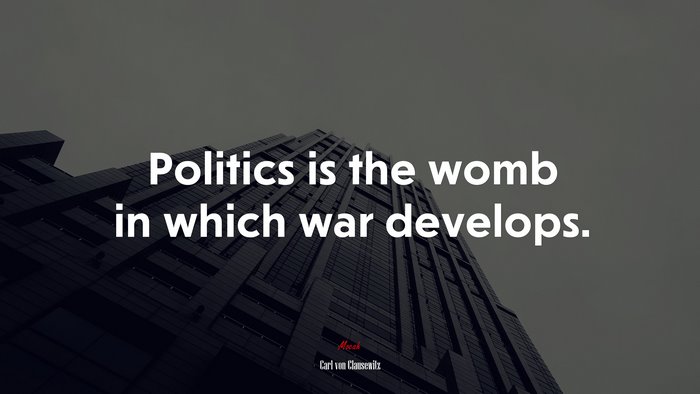 Politics is the womb in which war develops. | Carl von Clausewitz quote