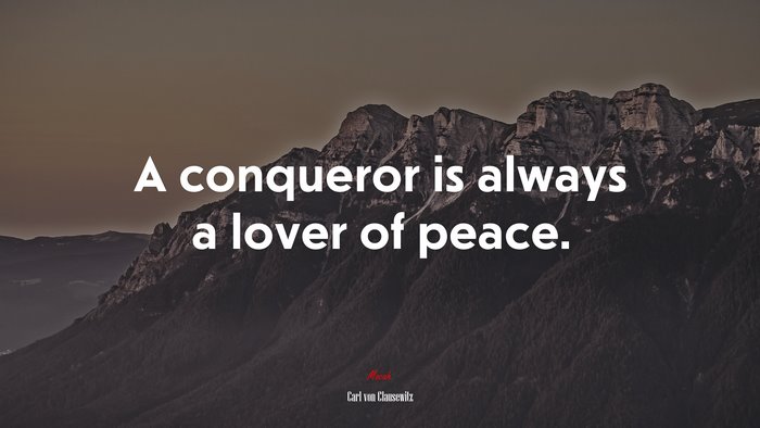 A conqueror is always a lover of peace. | Carl von Clausewitz quote