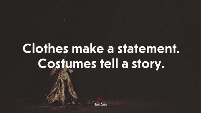 Clothes make a statement. Costumes tell a story. | Mason Cooley quote