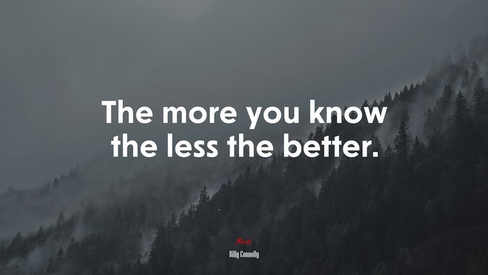 The more you know the less the better. | Billy Connolly quote