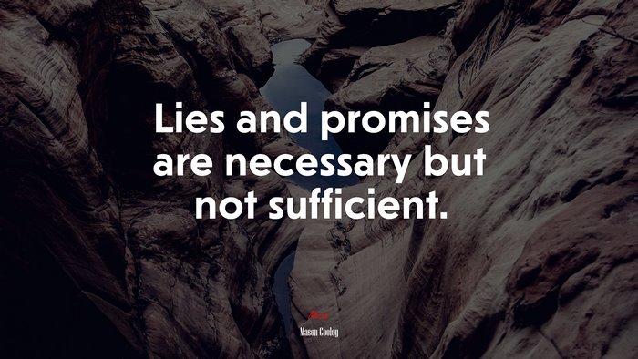 Lies and promises are necessary but not sufficient. | Mason Cooley quote