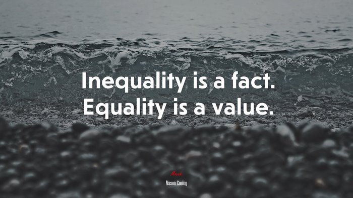 Inequality is a fact. Equality is a value. | Mason Cooley quote