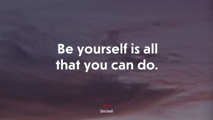 Be yourself is all that you can do. | Chris Cornell quote