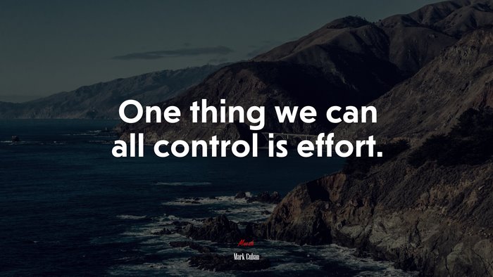 One thing we can all control is effort. | Mark Cuban quote