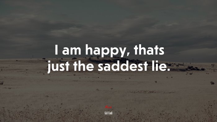I am happy, thats just the saddest lie. | Kid Cudi quote