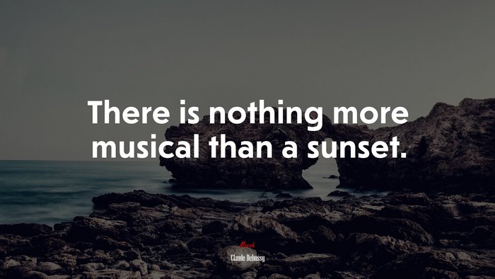There is nothing more musical than a sunset. | Claude Debussy quote