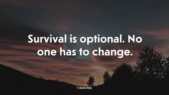 Survival is optional. No one has to change. | W. Edwards Deming quote