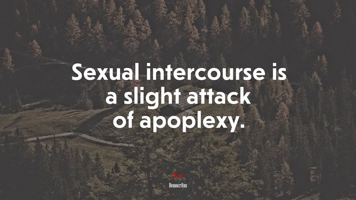 Sexual intercourse is a slight attack of apoplexy. | Democritus quote