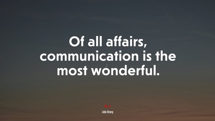 Of all affairs, communication is the most wonderful. | John Dewey quote