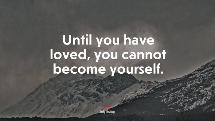 Until you have loved, you cannot become yourself. | Emily Dickinson quote