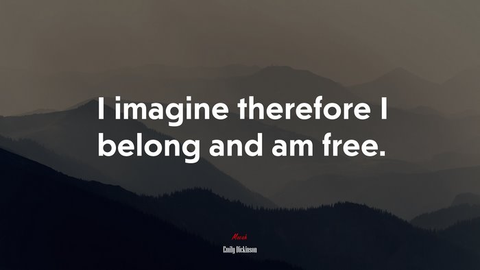 I imagine therefore I belong and am free. | Emily Dickinson quote