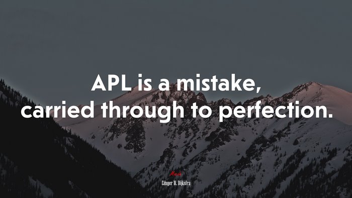 APL is a mistake, carried through to perfection. | Edsger W. Dijkstra quote