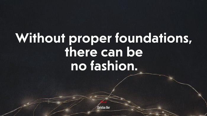 Without proper foundations, there can be no fashion. | Christian Dior quote