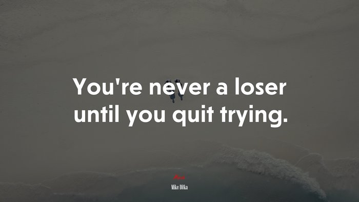 You’re never a loser until you quit trying. | Mike Ditka quote