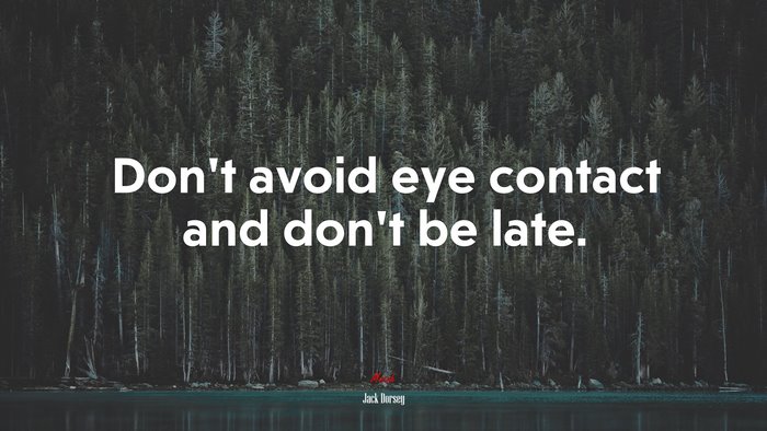 Don’t avoid eye contact and don’t be late. | Jack Dorsey quote