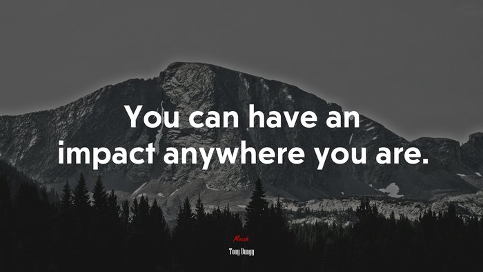 You can have an impact anywhere you are. | Tony Dungy quote