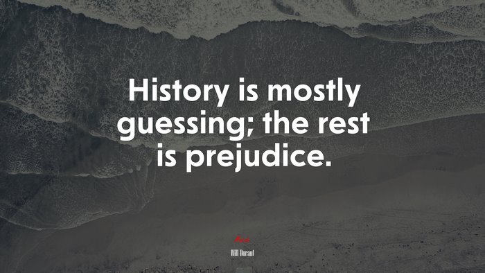 History is mostly guessing; the rest is prejudice. | Will Durant quote