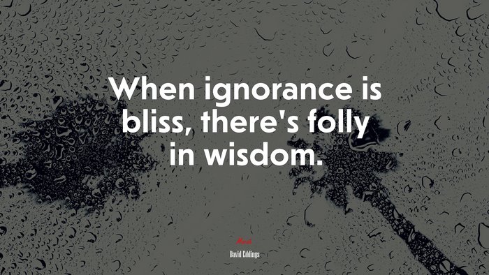 When ignorance is bliss, there’s folly in wisdom. | David Eddings quote