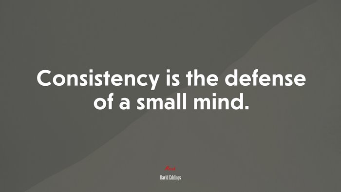 Consistency is the defense of a small mind. | David Eddings quote