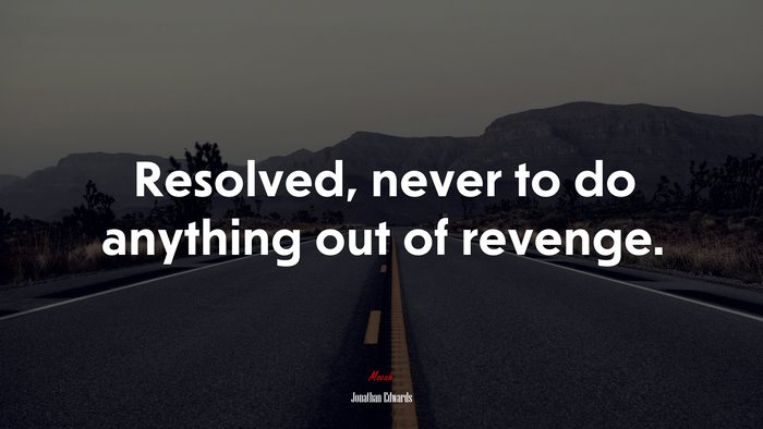 Resolved, never to do anything out of revenge. | Jonathan Edwards quote