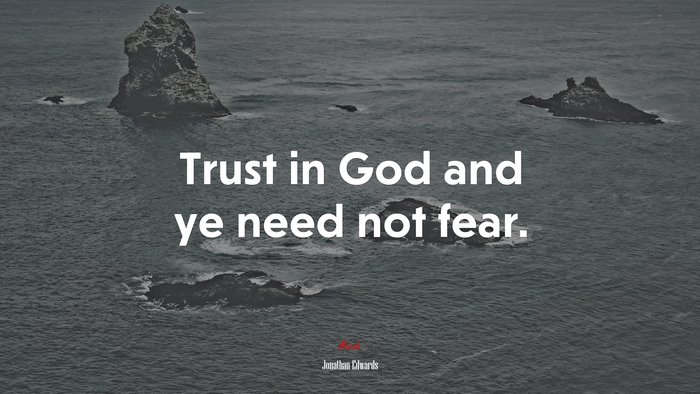 Trust in God and ye need not fear. | Jonathan Edwards quote