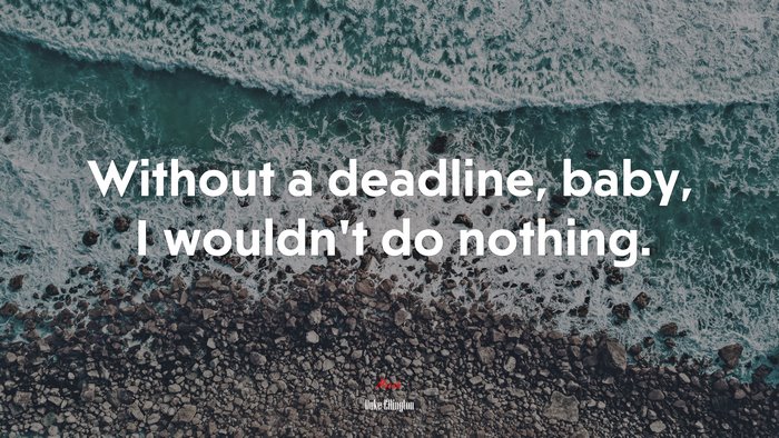 Without a deadline, baby, I wouldn’t do nothing. | Duke Ellington quote
