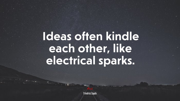 Ideas often kindle each other, like electrical sparks. | Friedrick Engels quote