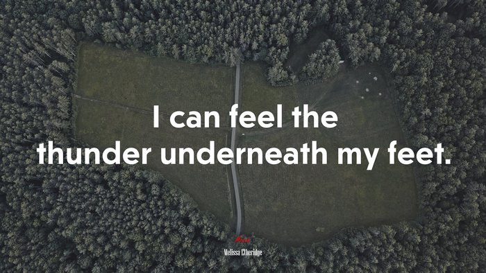I can feel the thunder underneath my feet. | Melissa Etheridge quote