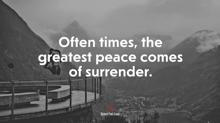 Often times, the greatest peace comes of surrender. | Richard Paul Evans quote