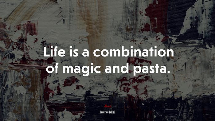 Life is a combination of magic and pasta. | Federico Fellini quote
